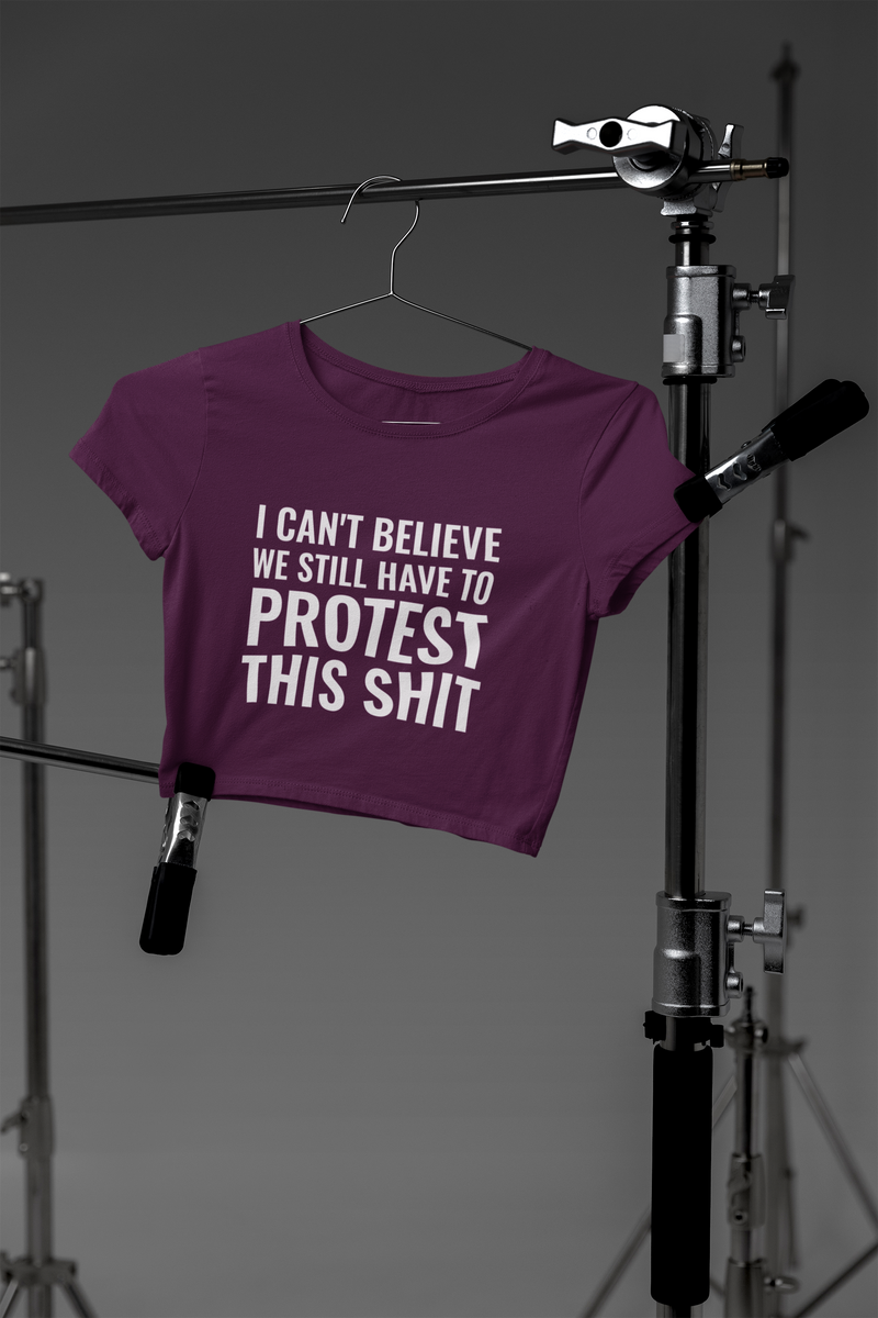🖤 I CAN’T BELIEVE WE STILL HAVE TO PROTEST THIS SHIT – Statement DTF Transfer FT645
